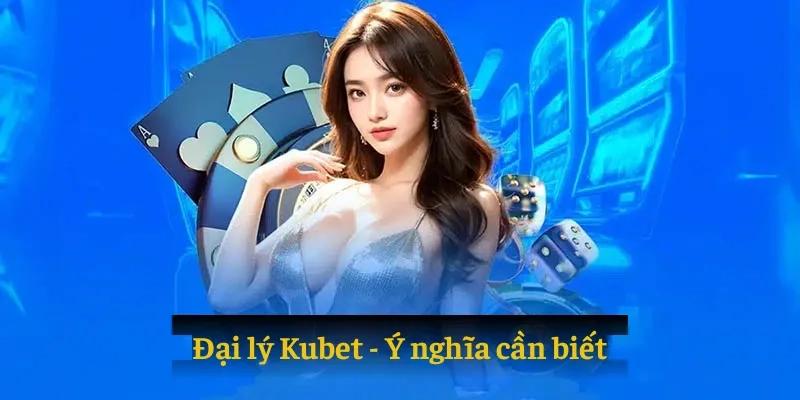 Đại lý Kubet có ý nghĩa gì